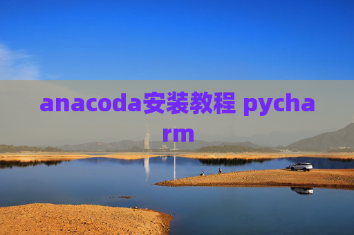 anacoda安装教程 pycharm anacoda安装教程 pycharm
